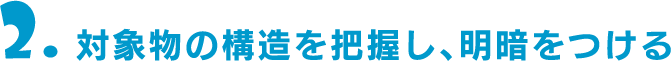 2.対象物の構造を把握し、明暗をつける